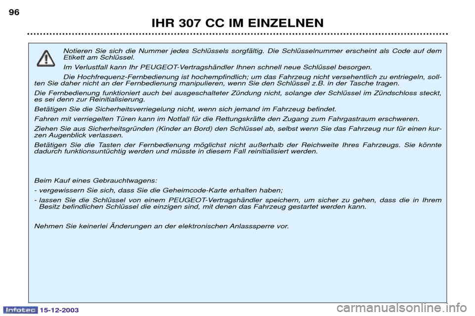 Peugeot 307 CC 2003.5  Betriebsanleitung (in German) 15-12-2003
IHR 307 CC IM EINZELNEN
96
Notieren Sie sich die Nummer jedes SchlŸssels sorgfŠltig. Die SchlŸsselnummer erscheint als Code auf dem Etikett am SchlŸssel. 
Im Verlustfall kann Ihr PEUGEO