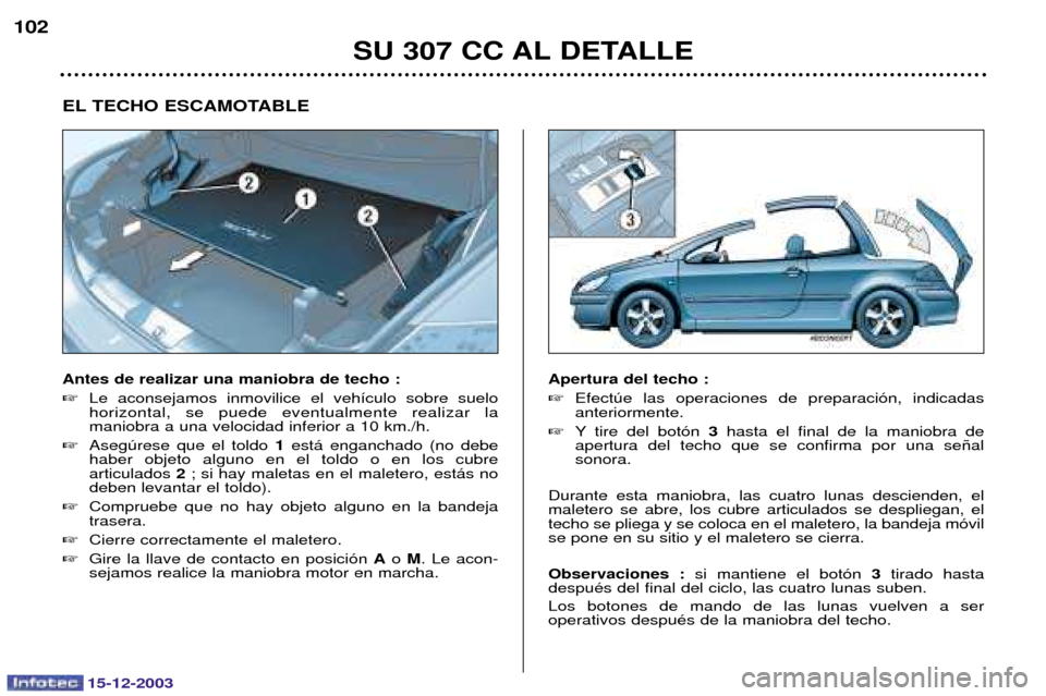 Peugeot 307 CC 2003.5  Manual del propietario (in Spanish) 15-12-2003
SU 307 CC AL DETALLE
102
EL TECHO ESCAMOTABLE Antes de realizar una maniobra de techo : 
 	#	   & 	 	 
0" 	 

  