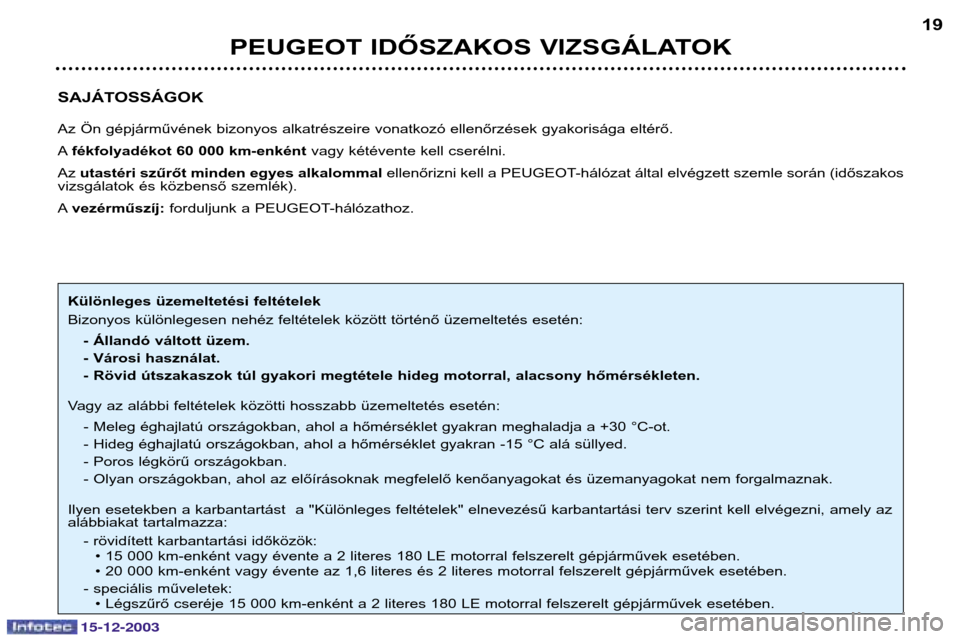 Peugeot 307 CC 2003.5  Kezelési útmutató (in Hungarian) 15-12-2003
PEUGEOT IDŐSZAKOS VIZSGÁLATOK19
SAJÁTOSSÁGOK 
Az Ön gépjárművének bizonyos alkatrészeire vonatkozó ellenőrzések gyakorisága eltérő.  A fékfolyadékot 60 000 km-enként  vag