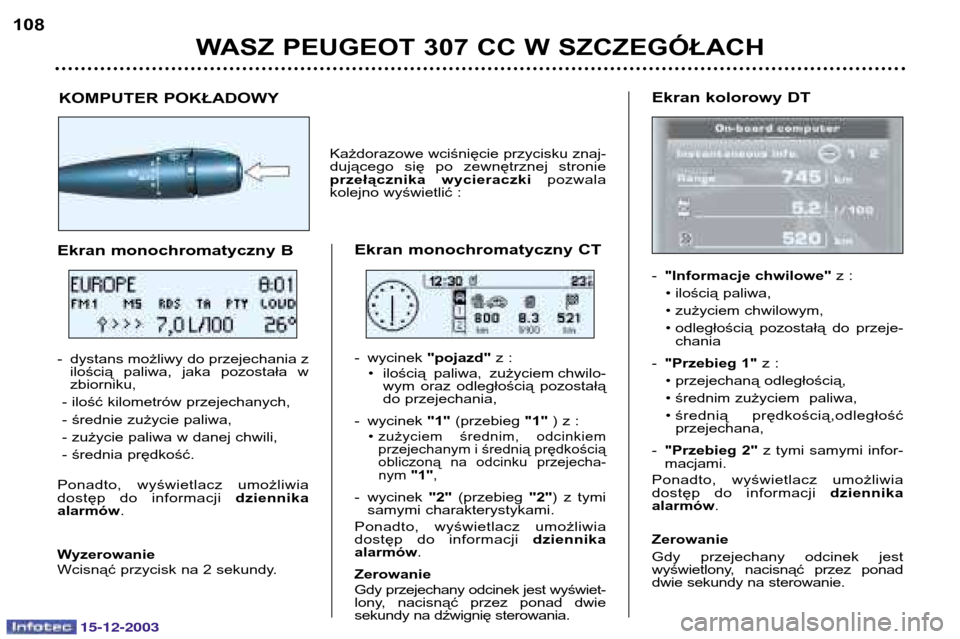 Peugeot 307 CC 2003.5  Instrukcja Obsługi (in Polish) 15-12-2003
WASZ PEUGEOT 307 CC W SZCZEGÓŁACH
108
Ekran kolorowy DT -
"Informacje chwilowe" z :
• ilością paliwa, 
• zużyciem chwilowym,
• odległością  pozostałą  do  przeje- chania
- "