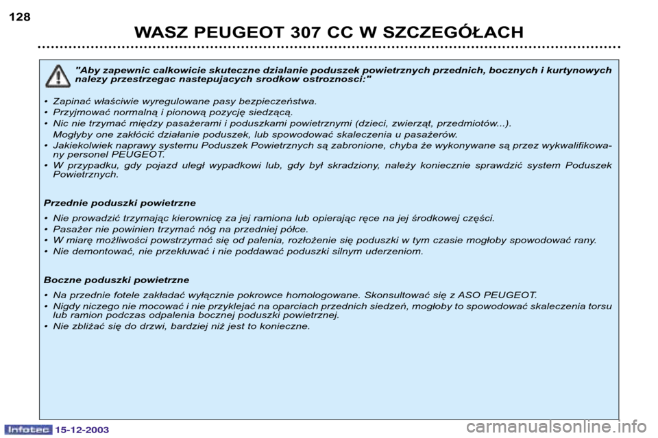 Peugeot 307 CC 2003.5  Instrukcja Obsługi (in Polish) WASZ PEUGEOT 307 CC W SZCZEGÓŁACH
128
"Aby zapewnic calkowicie skuteczne dzialanie poduszek powietrznych przednich, bocznych i kurtynowych 
nalezy przestrzegac nastepujacych srodkow ostroznosci:"
¥