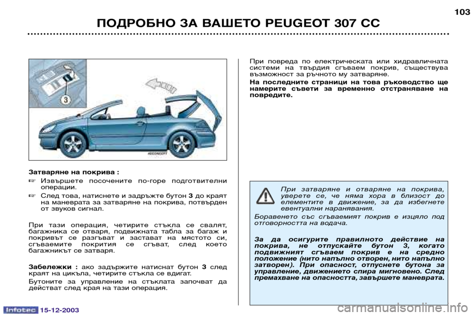 Peugeot 307 CC 2003.5  Ръководство за експлоатация (in Bulgarian) 15-12-2003
ПОДРОБНО ЗА ВАШЕТО PEUGEOT 307 СС103
Затваряне на покрива : 
Извършете  посочените  по-горе  подготвителни 
опе