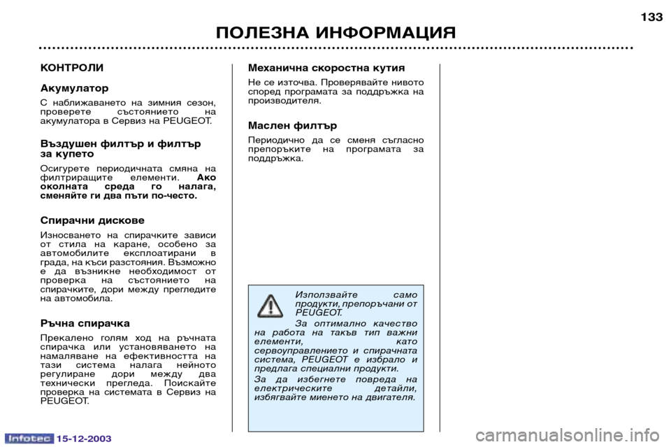 Peugeot 307 CC 2003.5  Ръководство за експлоатация (in Bulgarian) 15-12-2003
ПОЛЕЗНА ИНФОРМАЦИЯ133
КОНТРОЛИ Акумулатор 
С  наближаването  на  зимния  сезон, 
проверете  състоянието  н