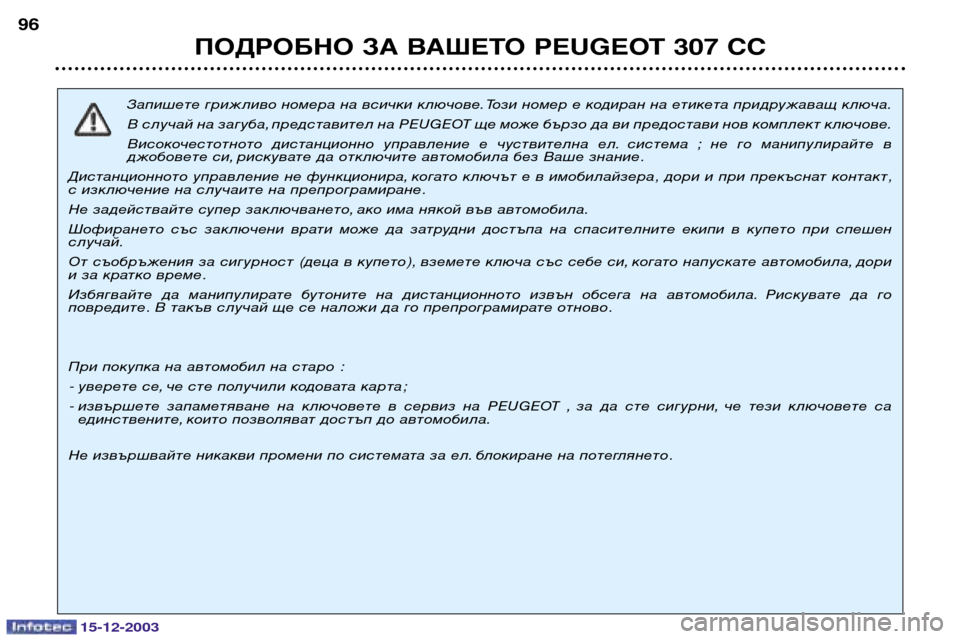 Peugeot 307 CC 2003.5  Ръководство за експлоатация (in Bulgarian) 15-12-2003
ПОДРОБНО ЗА ВАШЕТО PEUGEOT 307 СС
96
Запишете грижливо номера на всички ключове. Този номер е кодиран на етике