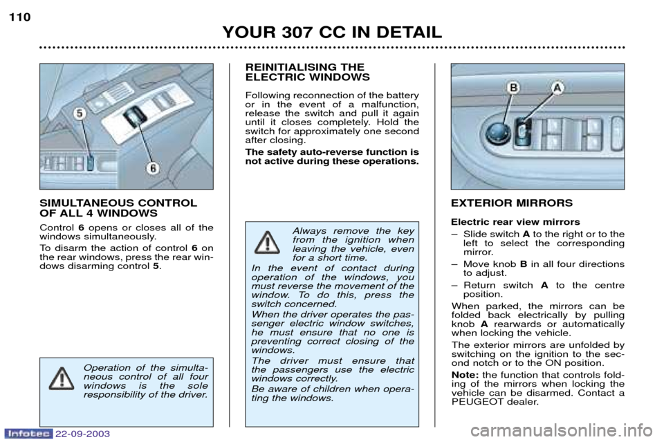 Peugeot 307 CC 2003  Owners Manual 22-09-2003
YOUR 307 CC IN DETAIL
110
EXTERIOR MIRRORS Electric rear view mirrors 
Ð Slide switch  Ato the right or to the
left to select the corresponding 
mirror.
Ð Move knob  Bin all four directio