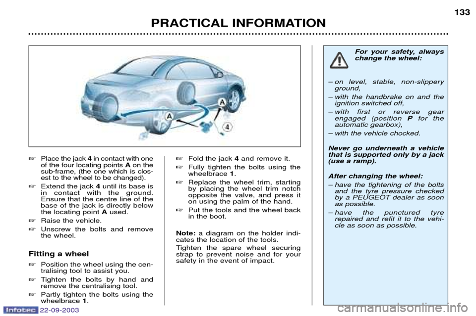 Peugeot 307 CC 2003  Owners Manual 22-09-2003
PRACTICAL INFORMATION133

Place the jack  4in contact with one
of the four locating points  Aon the
sub-frame, (the one which is clos- est to the wheel to be changed).
 Extend the jack  4