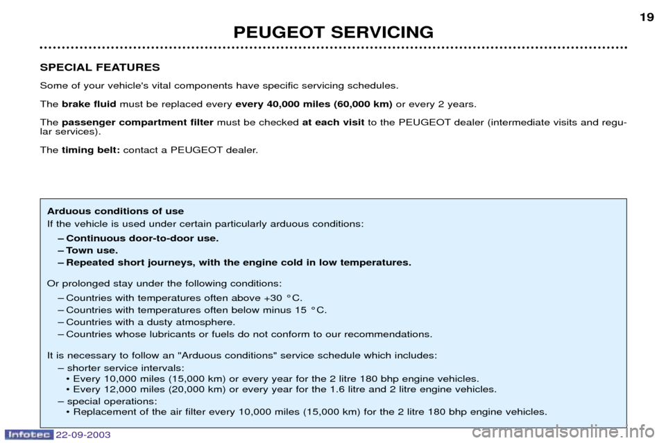 Peugeot 307 CC 2003 Owners Manual 22-09-2003
PEUGEOT SERVICING19
SPECIAL FEATURES Some of your vehicles vital components have specific servicing schedules. The brake fluid must be replaced every every 40,000 miles (60,000 km) or e Peugeot 307 CC 2003 Owners Manual 22-09-2003
PEUGEOT SERVICING19
SPECIAL FEATURES Some of your vehicles vital components have specific servicing schedules. The brake fluid must be replaced every every 40,000 miles (60,000 km) or e