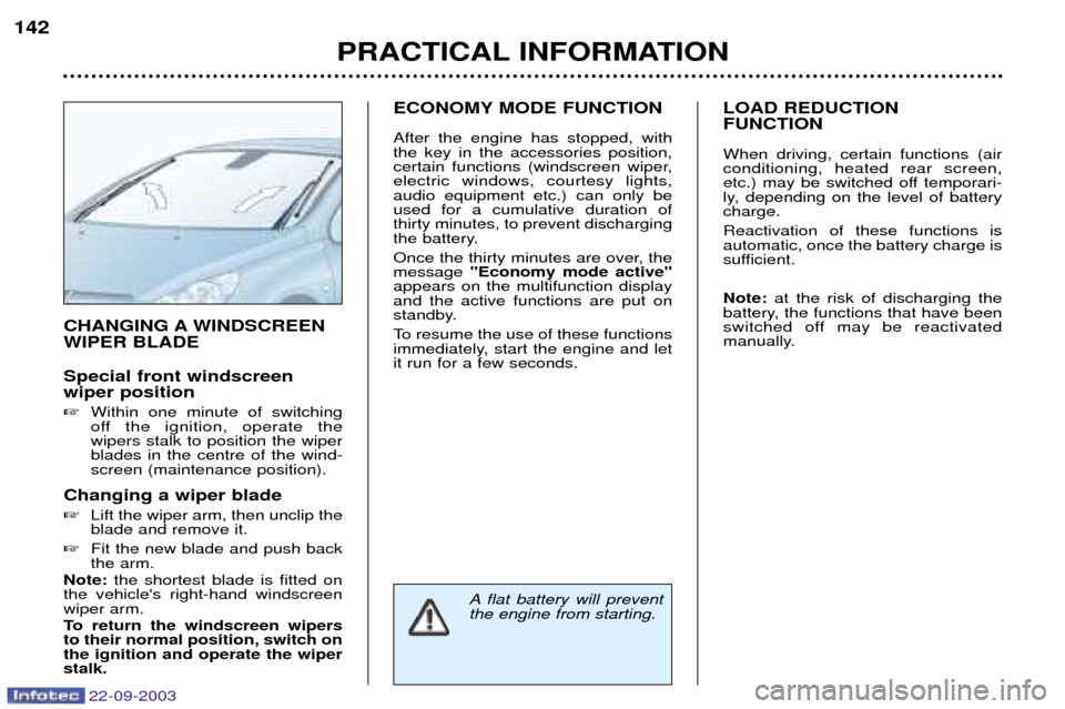 Peugeot 307 CC 2003  Owners Manual 22-09-2003
PRACTICAL INFORMATION
142
CHANGING A WINDSCREEN WIPER BLADE Special front windscreen wiper position 
Within one minute of switching 
off the ignition, operate thewipers stalk to position t