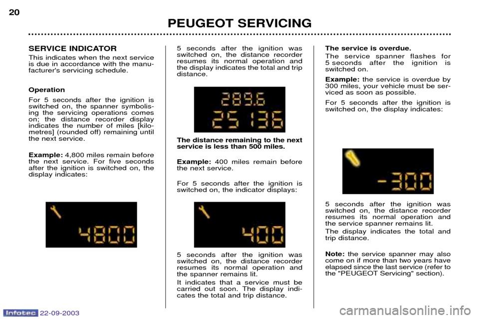 Peugeot 307 CC 2003  Owners Manual 22-09-2003
PEUGEOT SERVICING
20
SERVICE INDICATOR This indicates when the next service is due in accordance with the manu-facturers servicing schedule. Operation For 5 seconds after the ignition is s