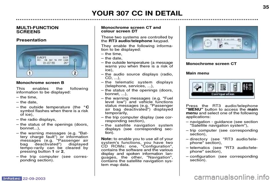 Peugeot 307 CC 2003 Owners Guide 22-09-2003
YOUR 307 CC IN DETAIL35
MULTI-FUNCTION SCREENS Presentation Monochrome screen B This enables the following information to be displayed:
Ð the time,
Ð the date,
Ð the outside temperatu Peugeot 307 CC 2003 Owners Guide 22-09-2003
YOUR 307 CC IN DETAIL35
MULTI-FUNCTION SCREENS Presentation Monochrome screen B This enables the following information to be displayed:
Ð the time,
Ð the date,
Ð the outside temperatu