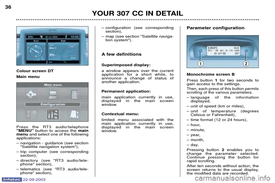 Peugeot 307 CC 2003  Owners Manual 22-09-2003
YOUR 307 CC IN DETAIL
36
Parameter configuration Monochrome screen B Press button 
1for two seconds to
gain access to the settings.
Then, each press of this button permits scrolling of the 