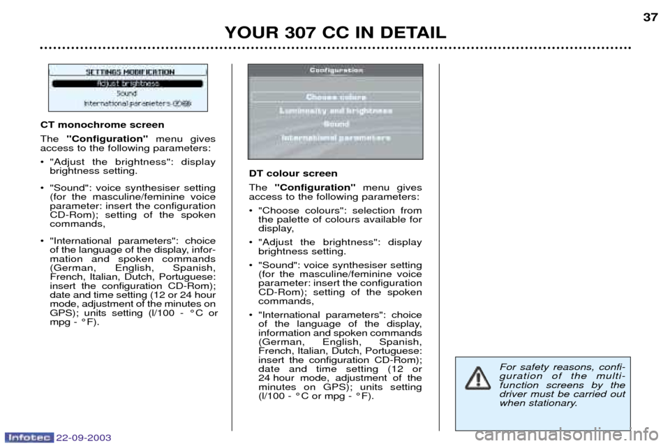 Peugeot 307 CC 2003 Owners Guide 22-09-2003
YOUR 307 CC IN DETAIL37
For safety reasons, confi- guration of the multi-func
tion screens by the
driver must be carried out
when stationary.
CT monochrome screen The
"Configuration" men Peugeot 307 CC 2003 Owners Guide 22-09-2003
YOUR 307 CC IN DETAIL37
For safety reasons, confi- guration of the multi-func
tion screens by the
driver must be carried out
when stationary.
CT monochrome screen The
"Configuration" men