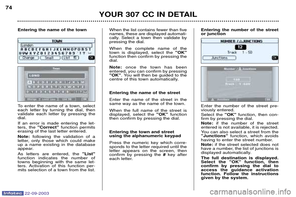 Peugeot 307 CC 2003 Manual PDF 22-09-2003
YOUR 307 CC IN DETAIL
74
To enter the name of a town, select each letter by turning the dial, thenvalidate each letter by pressing thedial. If an error is made entering the let- ters, the
Peugeot 307 CC 2003 Manual PDF 22-09-2003
YOUR 307 CC IN DETAIL
74
To enter the name of a town, select each letter by turning the dial, thenvalidate each letter by pressing thedial. If an error is made entering the let- ters, the