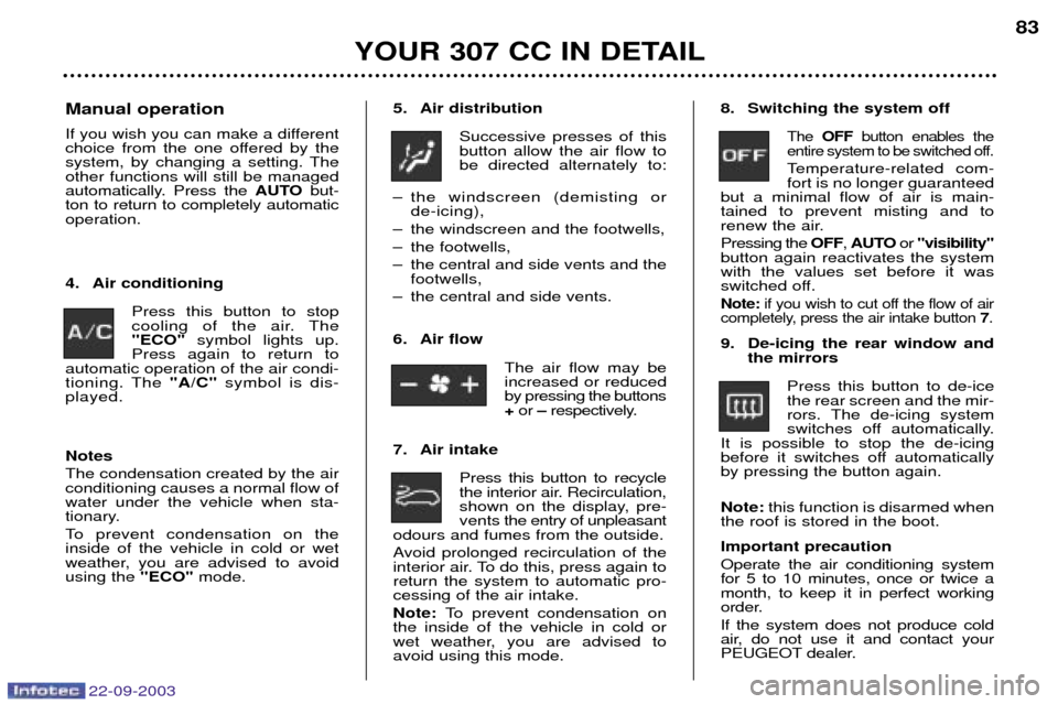 Peugeot 307 CC 2003 Manual Online 22-09-2003
YOUR 307 CC IN DETAIL83
5. Air distribution
Successive presses of this button allow the air flow tobe directed alternately to:
Ð the windscreen (demisting or de-icing),
Ð the windscreen a Peugeot 307 CC 2003 Manual Online 22-09-2003
YOUR 307 CC IN DETAIL83
5. Air distribution
Successive presses of this button allow the air flow tobe directed alternately to:
Ð the windscreen (demisting or de-icing),
Ð the windscreen a