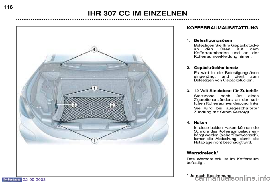 Peugeot 307 CC 2003 Betriebsanleitung (in German) 22-09-2003
IHR 307 CC IM EINZELNEN
116
KOFFERRAUMAUSSTATTUNG
1. Befestigungsšsen
Befestigen Sie Ihre GepŠckstŸcke an den …sen auf dem
Kofferraumboden und an der
Kofferraumverkleidung hinten.
2. Peugeot 307 CC 2003 Betriebsanleitung (in German) 22-09-2003
IHR 307 CC IM EINZELNEN
116
KOFFERRAUMAUSSTATTUNG
1. Befestigungsšsen
Befestigen Sie Ihre GepŠckstŸcke an den …sen auf dem
Kofferraumboden und an der
Kofferraumverkleidung hinten.
2.