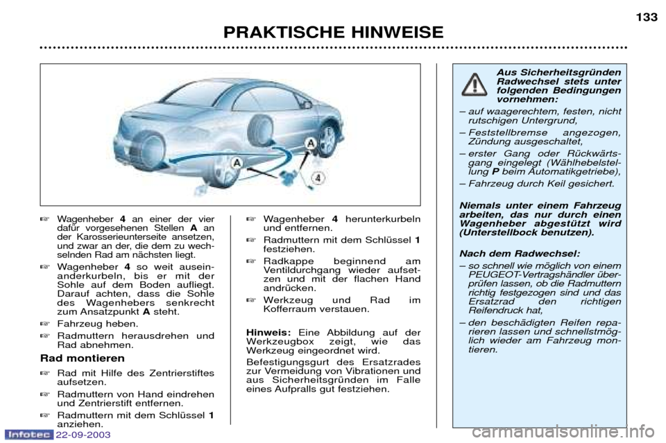 Peugeot 307 CC 2003  Betriebsanleitung (in German) PRAKTISCHE HINWEISE133

Wagenheber  4an einer der vier
dafŸr vorgesehenen Stellen  Aan
der Karosserieunterseite ansetzen, 
und zwar an der, die dem zu wech-selnden Rad am nŠchsten liegt. 
 Wagenhe