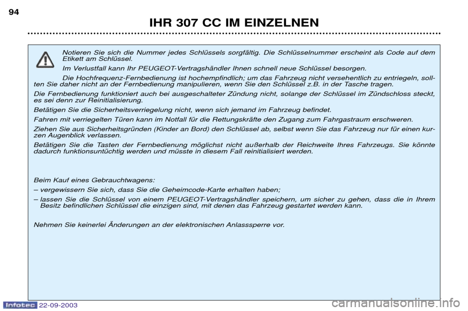 Peugeot 307 CC 2003  Betriebsanleitung (in German) 22-09-2003
IHR 307 CC IM EINZELNEN
94
Notieren Sie sich die Nummer jedes SchlŸssels sorgfŠltig. Die SchlŸsselnummer erscheint als Code auf dem Etikett am SchlŸssel. 
Im Verlustfall kann Ihr PEUGEO