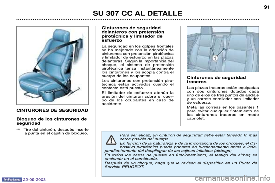 Peugeot 307 CC 2003  Manual del propietario (in Spanish) 22-09-2003
SU 307 CC AL DETALLE91
CINTURONES DE SEGURIDAD Bloqueo de los cinturones de seguridad 
Tire del cintur—n, despuŽs inserte la punta en el cajet’n de bloqueo. Cinturones de seguridad de