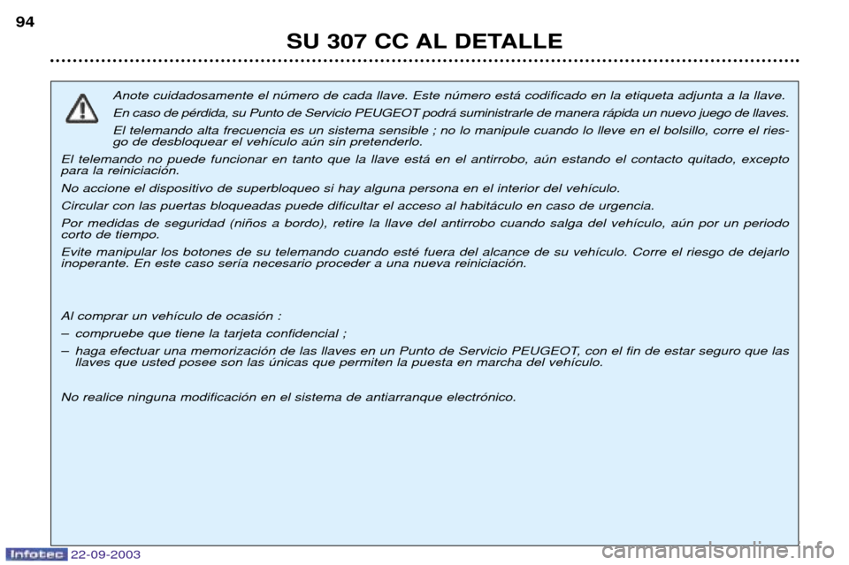 Peugeot 307 CC 2003  Manual del propietario (in Spanish) 22-09-2003
SU 307 CC AL DETALLE
94
Anote cuidadosamente el nœmero de cada llave. Este nœmero est‡ codificado en la etiqueta adjunta a la llave. En caso de pŽrdida, su Punto de Servicio PEUGEOT po