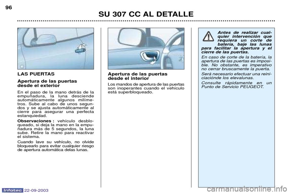 Peugeot 307 CC 2003  Manual del propietario (in Spanish) 22-09-2003
SU 307 CC AL DETALLE
96
LAS PUERTAS Apertura de las puertas desde el exterior En el paso de la mano detr‡s de la empu–adura, la luna desciendeautom‡ticamente algunos mil’me-tros. Su
