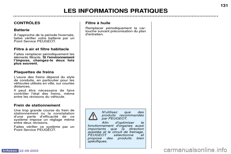 Peugeot 307 CC 2003  Manuel du propriétaire (in French) 22-09-2003
LES INFORMATIONS PRATIQUES131
CONTRïLES Batterie Ë lapproche de la pŽriode hivernale, faites vŽrifier votre batterie par un
Point Service PEUGEOT. Filtre ˆ air et filtre habitacle Fai
