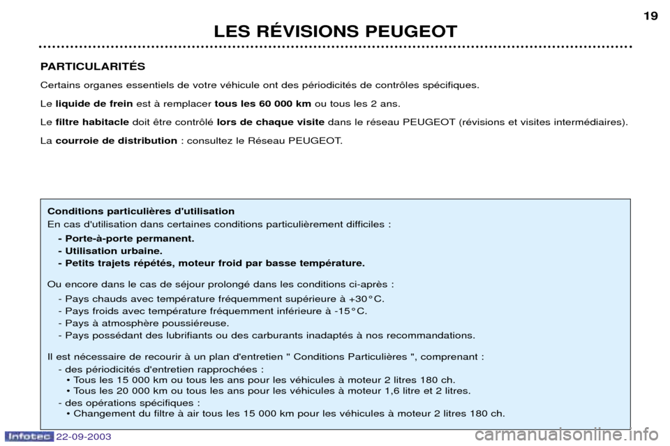 Peugeot 307 CC 2003  Manuel du propriétaire (in French) 22-09-2003
LES RƒVISIONS PEUGEOT19
PARTICULARITƒS Certains organes essentiels de votre vŽhicule ont des pŽriodicitŽs de contr™les spŽcifiques.   Le  liquide de frein est ˆ remplacer tous les 