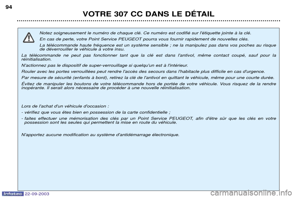 Peugeot 307 CC 2003  Manuel du propriétaire (in French) 22-09-2003
VOTRE 307 CC DANS LE DƒTAIL
94
Notez soigneusement le numŽro de chaque clŽ. Ce numŽro est codifiŽ sur lŽtiquette jointe ˆ la clŽ.  En cas de perte, votre Point Service PEUGEOT pour