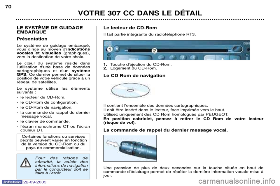 Peugeot 307 CC 2003  Manuel du propriétaire (in French) 22-09-2003
VOTRE 307 CC DANS LE DƒTAIL
70
LE SYSTéME DE GUIDAGE EMBARQUƒ PrŽsentation Le syst vous dirige au moyen d
indications
vocales et visuelles (graphiques),
vers la destination de votre ch