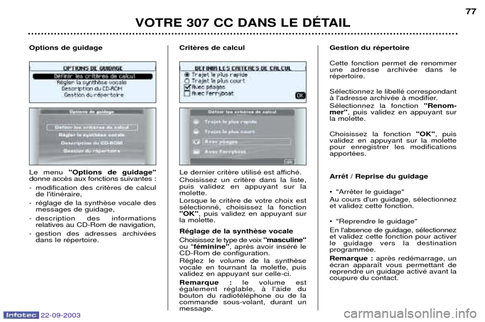 Peugeot 307 CC 2003  Manuel du propriétaire (in French) 22-09-2003
VOTRE 307 CC DANS LE DƒTAIL77
Le menu 
"Options de guidage"
donne acc 
- modification des crit de litinŽraire,
- rŽglage de la synth messages de guidage,
- description des informations 