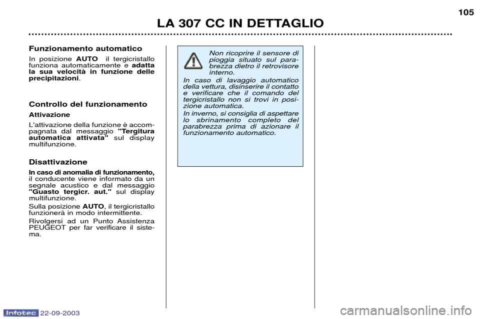 Peugeot 307 CC 2003  Manuale del proprietario (in Italian) 22-09-2003
LA 307 CC IN DETTAGLIO105
Funzionamento automatico In posizione 
AUTOil tergicristallo
funziona automaticamente e  adatta
la sua velocitˆ in funzione delle precipitazioni .
Controllo del f
