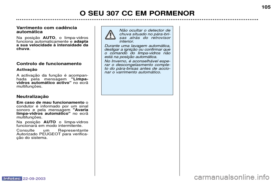 Peugeot 307 CC 2003  Manual do proprietário (in Portuguese) 22-09-2003
O SEU 307 CC EM PORMENOR105
Varrimento com cad autom‡tica Na posi
AUTO, o limpa-vidros
funciona automaticamente e  adapta
a sua velocidade ˆ intensidade da chuva .
Controlo de funcioname