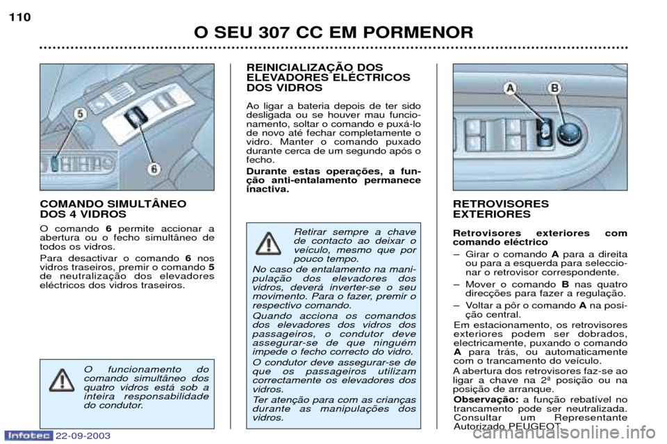 Peugeot 307 CC 2003  Manual do proprietário (in Portuguese) 22-09-2003
O SEU 307 CC EM PORMENOR
110
RETROVISORES EXTERIORES Retrovisores exteriores com comando elŽctrico
Ð Girar o comando  Apara a direita
ou para a esquerda para seleccio-nar o retrovisor cor