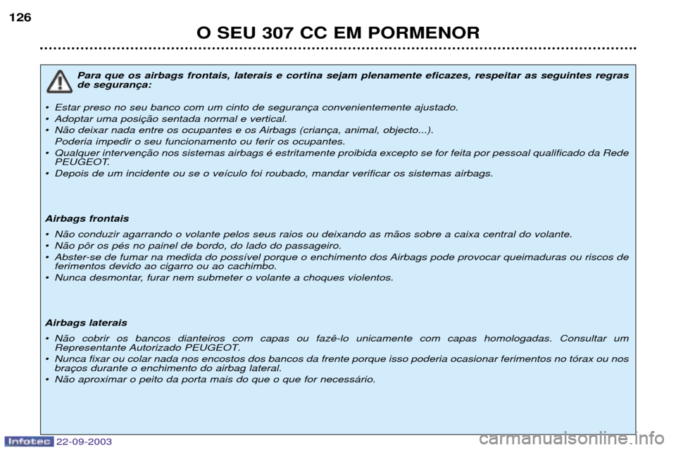 Peugeot 307 CC 2003  Manual do proprietário (in Portuguese) 22-09-2003
O SEU 307 CC EM PORMENOR
126
Para que os airbags frontais, laterais e cortina sejam plenamente eficazes, respeitar as seguintes regras de seguran
¥ Estar preso no seu banco com um cinto de