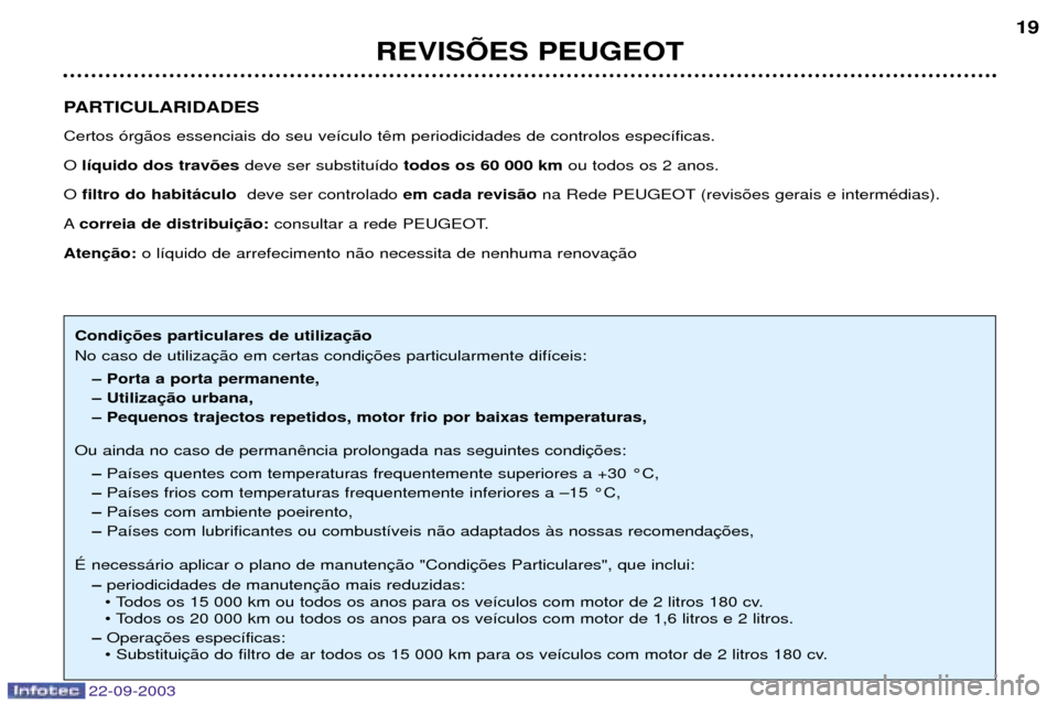 Peugeot 307 CC 2003  Manual do proprietário (in Portuguese) 22-09-2003
REVISÍES PEUGEOT19
PARTICULARIDADES Certos —rg‹os essenciais do seu ve’culo t O  l’quido dos trav›es deve ser substitu’dotodos os 60 000 km ou todos os 2 anos.  
O  filtro do h
