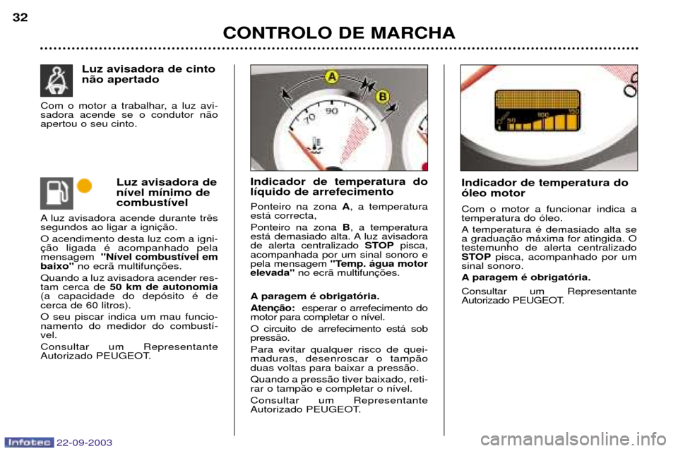 Peugeot 307 CC 2003 Manual do proprietário (in Portuguese) CONTROLO DE MARCHA
32
Luz avisadora de n’vel m’nimo decombust’vel
A luz avisadora acende durante tr segundos ao ligar a igni O acendimento desta luz com a igni- mensagem "N’vel combust’vel Peugeot 307 CC 2003 Manual do proprietário (in Portuguese) CONTROLO DE MARCHA
32
Luz avisadora de n’vel m’nimo decombust’vel
A luz avisadora acende durante tr segundos ao ligar a igni O acendimento desta luz com a igni- mensagem "N’vel combust’vel