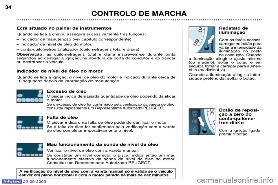 Peugeot 307 CC 2003 Manual do proprietário (in Portuguese) 22-09-2003
Re—stato de ilumina Com os far—is acesos, carregar no bot‹o paravariar a intensidade dailuminade condu
a ilumina(ou m‡ximo), soltar o bot‹o e emseguida tornar a carregar para aume Peugeot 307 CC 2003 Manual do proprietário (in Portuguese) 22-09-2003
Re—stato de ilumina Com os far—is acesos, carregar no bot‹o paravariar a intensidade dailuminade condu
a ilumina(ou m‡ximo), soltar o bot‹o e emseguida tornar a carregar para aume