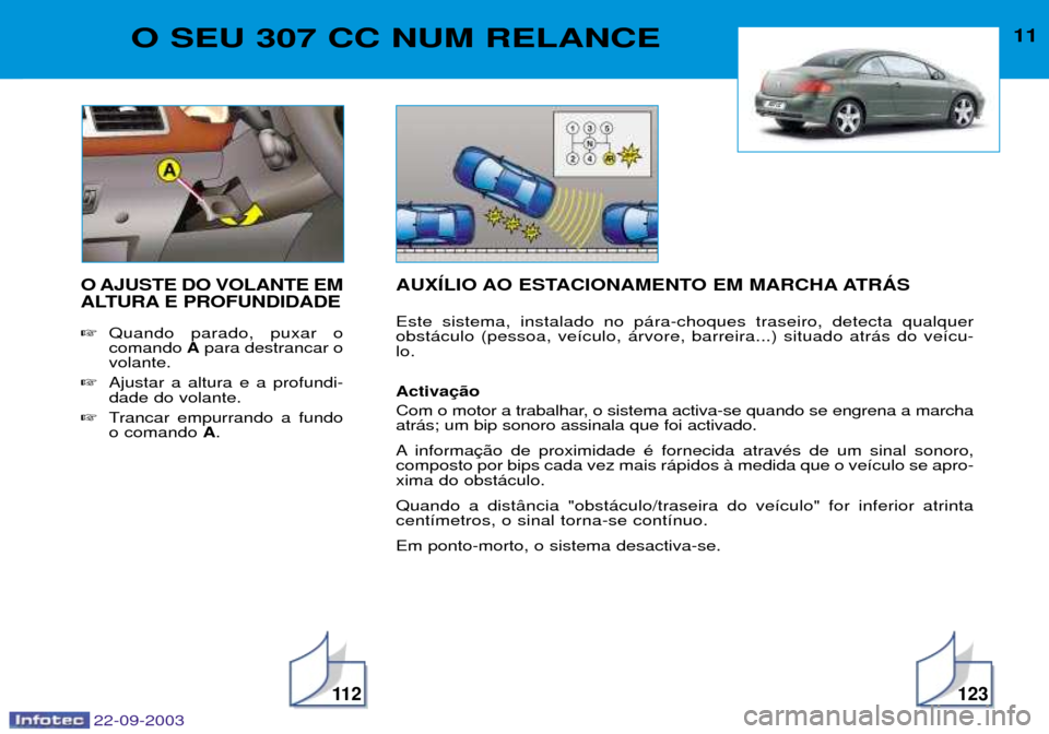 Peugeot 307 CC 2003  Manual do proprietário (in Portuguese) 22-09-2003
11 2123
11O SEU 307 CC NUM RELANCE
O AJUSTE DO VOLANTE EM 
ALTURA E PROFUNDIDADE Quando parado, puxar o comando  Apara destrancar o
volante.
 Ajustar a altura e a profundi-dade do volante