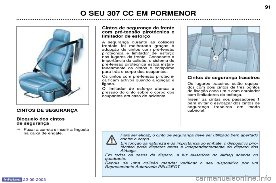 Peugeot 307 CC 2003  Manual do proprietário (in Portuguese) 22-09-2003
O SEU 307 CC EM PORMENOR91
CINTOS DE SEGURAN‚A Bloqueio dos cintos de seguran 
Puxar a correia e inserir a lingueta na caixa de engate. Cintos de seguran com prŽ-tens‹o pirotŽcnica e
