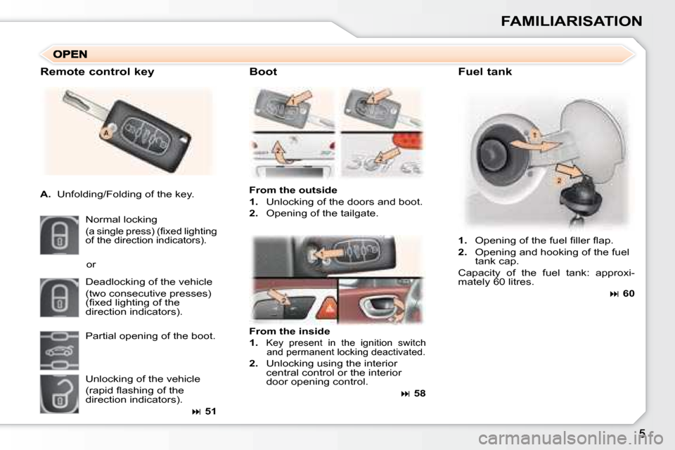 Peugeot 307 CC Dag 2007.5  Owners Manual FAMILIARISATION
  Fuel tank 
  
From the outside   
   
1.    Unlocking of the doors and boot. 
  
2. � �  �O�p�e�n�i�n�g� �o�f� �t�h�e� �t�a�i�l�g�a�t�e�.� � 
  Remote control key 
   
A.    Unfoldin