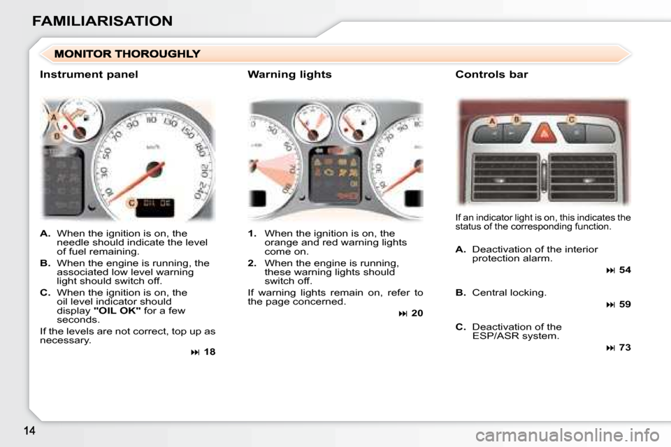 Peugeot 307 CC Dag 2007.5  Owners Manual FAMILIARISATION
   
A.    When the ignition is on, the 
needle should indicate the level  
of fuel remaining. 
  
B.    When the engine is running, the 
�a�s�s�o�c�i�a�t�e�d� �l�o�w� �l�e�v�e�l� �w�a�