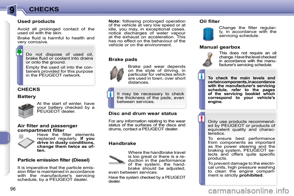 Peugeot 307 CC Dag 2007.5  Owners Manual i
i
!
96
CHECKS
 CHECKS 
 Where the handbrake travel  
�i�s� �t�o�o� �g�r�e�a�t� �o�r� �t�h�e�r�e� �i�s� �a� �r�e�-
�d�u�c�t�i�o�n�  �i�n�  �t�h�e�  �p�e�r�f�o�r�m�a�n�c�e� 
�o�f�  �t�h�e�  �s�y�s�t�e