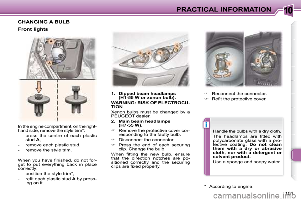 Peugeot 307 CC Dag 2007.5  Owners Manual 10
i
101
PRACTICAL INFORMATION
� �I�n� �t�h�e� �e�n�g�i�n�e� �c�o�m�p�a�r�t�m�e�n�t�,� �o�n� �t�h�e� �r�i�g�h�t�- 
�h�a�n�d� �s�i�d�e�,� �r�e�m�o�v�e� �t�h�e� �s�t�y�l�e� �t�r�i�m� �*� �:�  
� � � �-�