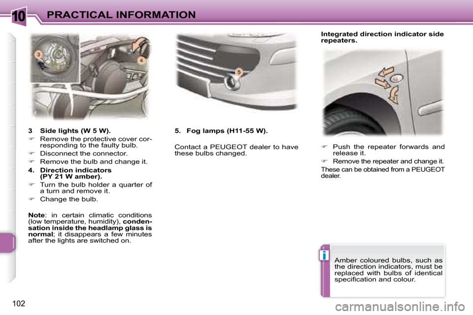 Peugeot 307 CC Dag 2007.5  Owners Manual 10
i
102
PRACTICAL INFORMATION
   
� � �  �P�u�s�h�  �t�h�e�  �r�e�p�e�a�t�e�r�  �f�o�r�w�a�r�d�s�  �a�n�d� 
release it. 
  
�   
�R�e�m�o�v�e� �t�h�e� �r�e�p�e�a�t�e�r� �a�n�d� �c�h�a�n�g�e� �i