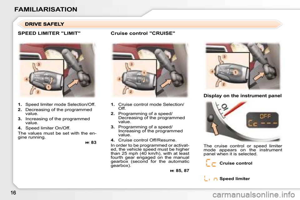 Peugeot 307 CC Dag 2007.5 User Guide FAMILIARISATION
 SPEED LIMITER "LIMIT"   Cruise control "CRUISE" 
  Display on the instrument panel 
   
1.    Cruise control mode Selection/
Off. 
  
2. � �  �P�r�o�g�r�a�m�m�i�n�g� �o�f� �a� �s�p�e�