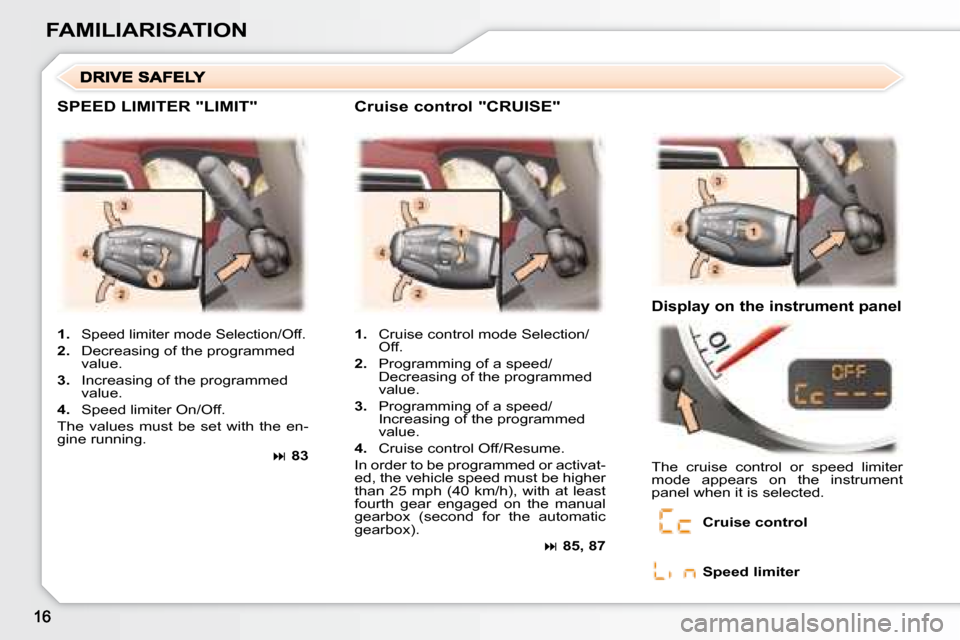 Peugeot 307 CC Dag 2007.5  Owners Manual FAMILIARISATION
 SPEED LIMITER "LIMIT"   Cruise control "CRUISE" 
  Display on the instrument panel 
   
1.    Cruise control mode Selection/
Off. 
  
2. � �  �P�r�o�g�r�a�m�m�i�n�g� �o�f� �a� �s�p�e�