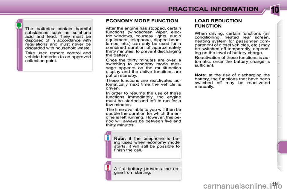 Peugeot 307 CC Dag 2007.5  Owners Manual 10
i
!
111
PRACTICAL INFORMATION
  ECONOMY MODE FUNCTION 
� �A�f�t�e�r� �t�h�e� �e�n�g�i�n�e� �h�a�s� �s�t�o�p�p�e�d�,� �c�e�r�t�a�i�n�  
�f�u�n�c�t�i�o�n�s�  �(�w�i�n�d�s�c�r�e�e�n�  �w�i�p�e�r�,�  �