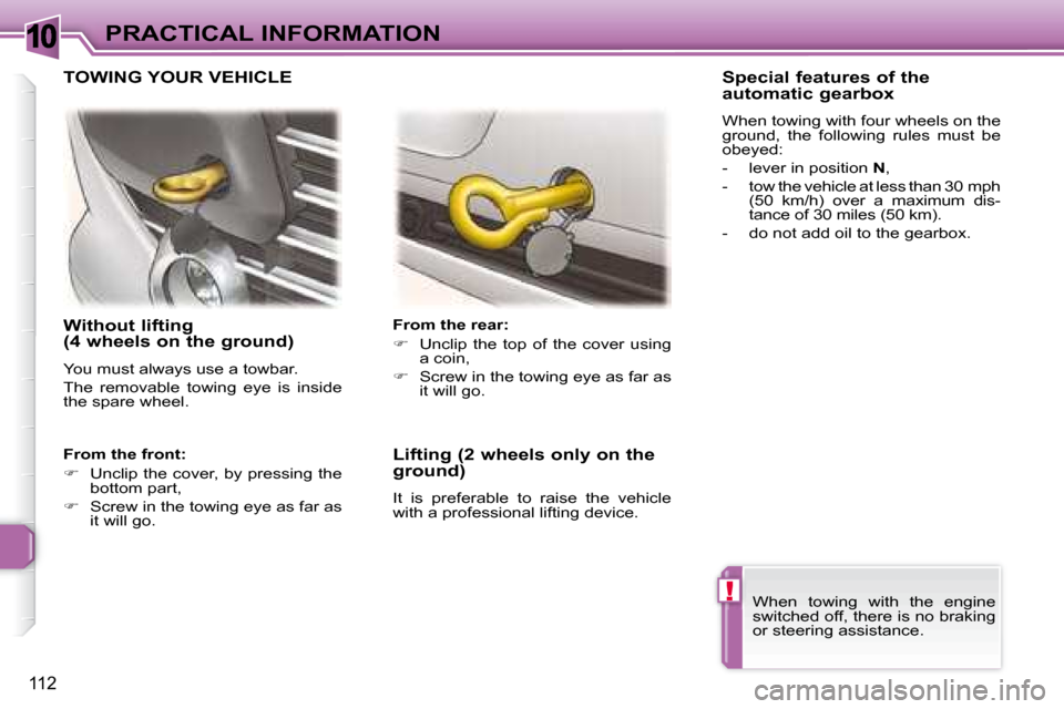 Peugeot 307 CC Dag 2007.5  Owners Manual 10
!
112
PRACTICAL INFORMATION
   Without lifting 
(4 wheels on the ground) 
� �Y�o�u� �m�u�s�t� �a�l�w�a�y�s� �u�s�e� �a� �t�o�w�b�a�r�.�  
� �T�h�e�  �r�e�m�o�v�a�b�l�e�  �t�o�w�i�n�g�  �e�y�e�  �i�