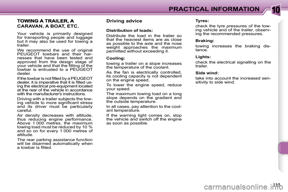 Peugeot 307 CC Dag 2007.5  Owners Manual 10
113
PRACTICAL INFORMATION
   Driving advice  
   Distribution of loads:  
 Distribute  the  load  in  the  trailer  so  
that  the  heaviest  items  are  as  close 
�a�s� �p�o�s�s�i�b�l�e� �t�o� �t