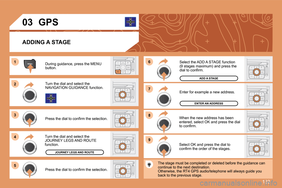 Peugeot 307 CC Dag 2007.5  Owners Manual 133
ESCLIST
MENU
MENU1
ESC
MENU LIST
2
3 
4 
5
ESC
MENU LIST9ESC
MENU LIST
8ESC
MENU LIST
7ESC
MENU LIST
6
ESC
MENU LIST
ESC
MENU LIST
ESC
MENU LIST
03
ADDING A STAGE
During guidance, press the MENU  