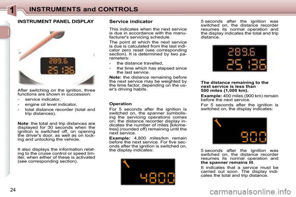 Peugeot 307 CC Dag 2007.5  Owners Manual 24
INSTRUMENTS and CONTROLS
� �A�f�t�e�r�  �s�w�i�t�c�h�i�n�g�  �o�n�  �t�h�e�  �i�g�n�i�t�i�o�n�,�  �t�h�r�e�e�  
�f�u�n�c�t�i�o�n�s� �a�r�e� �s�h�o�w�n� �i�n� �s�u�c�c�e�s�s�i�o�n�:�  
� � � �-� �  